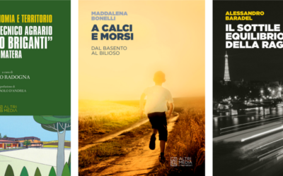 Tre nuovi titoli nel catalogo di Altrimedia Edizioni: “Scuola, economia e territorio. L’istituto Agrario “Gaetano Briganti” di Matera” a cura di Filippo Radogna, “A calci e morsi” di Maddalena Bonelli e “Il sottile equilibrio della ragione” di Alessandro Baradel