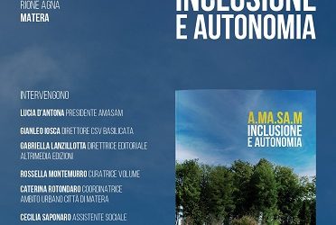 “A.Ma.Sa.M. Inclusione e autonomia”: nel volume targato Altrimedia Edizioni e curato da Rossella Montemurro i ventisette anni dell’Associazione Materana per la Salute Mentale. Presentazione il 27 marzo